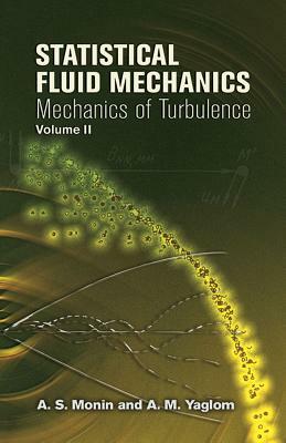 Statistical Fluid Mechanics, Volume II: Mechanics of Turbulence by A. S. Monin, A. M. Yaglom