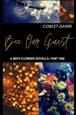 Bee Our Guest: Part One: A Bee's Flowers Novella by Corlet Dawn