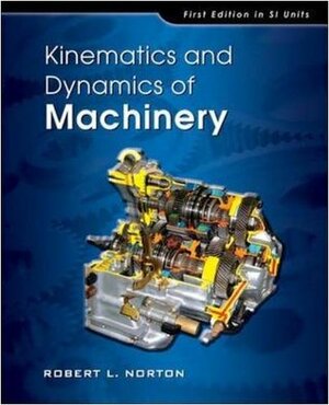 Kinematics and Dynamics of Machinery (SI units) by Robert L. Norton