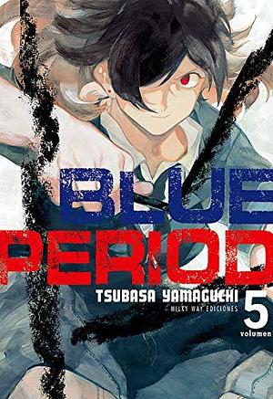 Blue Period, vol. 5 by Tsubasa Yamaguchi, Tsubasa Yamaguchi