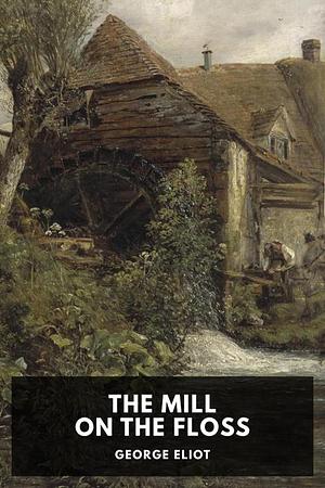 The Mill on the Floss by George Eliot, Juliette Atkinson, Gordon S. Haight