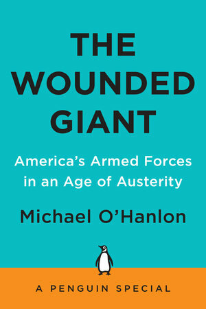 The Wounded Giant: America's Armed Forces in an Age of Austerity by Michael E. O'Hanlon