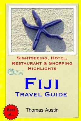 Fiji Travel Guide: Sightseeing, Hotel, Restaurant & Shopping Highlights by Thomas Austin