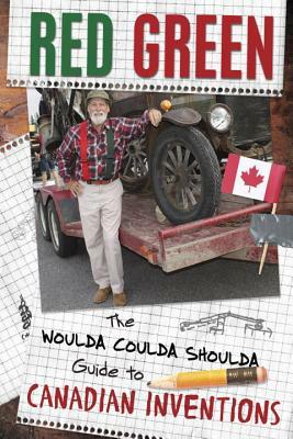 The Woulda Coulda Shoulda Guide to Canadian Inventions by Red Green