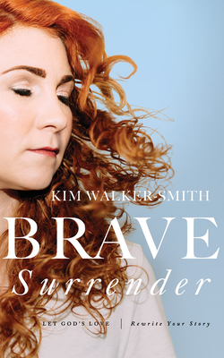 Brave Surrender: Let God's Love Rewrite Your Story by Kim Walker-Smith