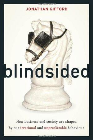 Blindsided: How Business and Society Are Shaped by Our Irrational and Unpredictable Behavior by Jonathan Gifford
