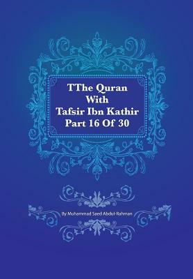 The Quran With Tafsir Ibn Kathir Part 16 of 30: Al Kahf 075 To Ta Ha 135 by Muhammad Saed Abdul-Rahman