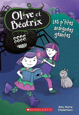 Olive Et B?atrix: N? 1 - Les P'Tites Araign?es G?antes by Amy Marie Stadelmann