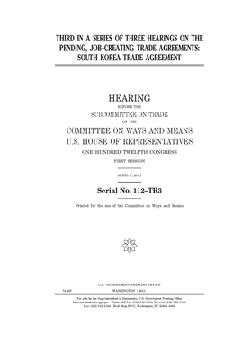 Third in a series of three hearings on the pending job-creating trade agreements: South Korea Trade Agreement by Committee on Ways and Means (house), United States House of Representatives, United State Congress