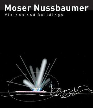 Moser Nussbaumer: Visions and Architecture by Christian Holl, Othmar Humm, Martin Kraft