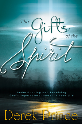 The Gifts of the Spirit: Understanding and Receiving God's Supernatural Power in Your Life by Derek Prince