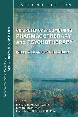 Competency in Combining Pharmacotherapy and Psychotherapy: Integrated and Split Treatment by Michelle B. Riba, Laura Weiss Roberts, Richard Balon