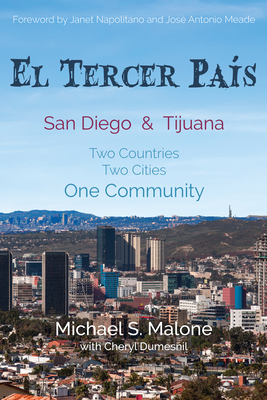 El Tercer Pais: San Diego & Tijuana Two Countries, Two Cities, One Community by Michael S. Malone