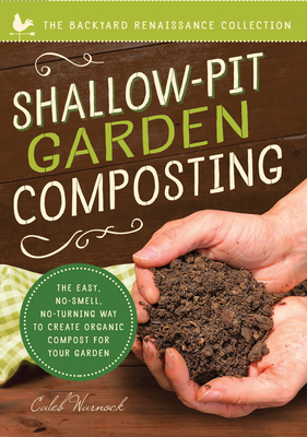 Shallow-Pit Garden Composting: The Easy, No-Smell, No-Turning Way to Create Organic Compost for Your Garden by Caleb Warnock