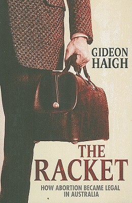 The Racket: How Abortion Became Legal in Australia by Gideon Haigh