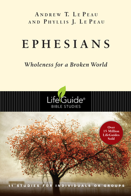 Ephesians: Wholeness for a Broken World by Phyllis J. Le Peau, Andrew T. Le Peau