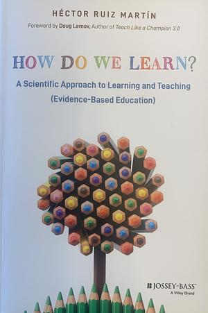 How Do We Learn?: A Scientific Approach to Learning and Teaching (Evidence-Based Education) by Héctor Ruiz Martín