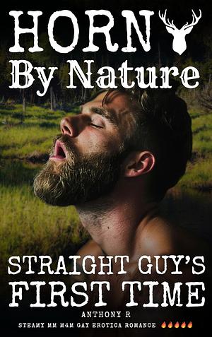 Horny By Nature (Straight Guy's First Time MM M4M Gay Erotica Dirty Steamy Dom Explicit) by Anthony-R