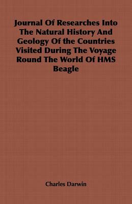 Journal of Researches Into the Natural History and Geology of the Countries Visited During the Voyage Round the World of HMS Beagle by Charles Darwin