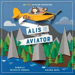 Alis the Aviator by Kalpna Patel, Danielle Metcalfe-Chenail