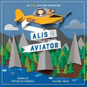 Alis the Aviator by Danielle Metcalfe-Chenail, Kalpna Patel