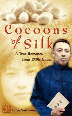 Cocoons of Silk: A True Romance from 1930s China by Ping-Nan Yang