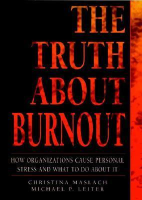 The Truth about Burnout: How Organizations Cause Personal Stress and What to Do about It by Christina Maslach