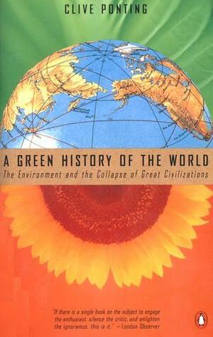 A Green History of the World: The Environment & the Collapse of Great Civilizations by Clive Ponting