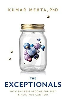 The Exceptionals: How the Best Become the Best and How You Can Too by Kumar Mehta, Kumar Mehta