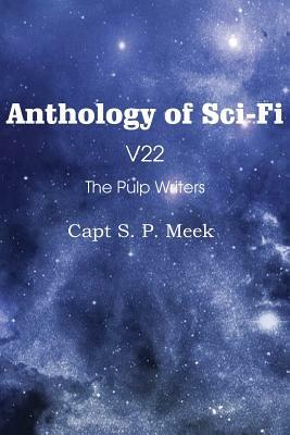 Anthology of Sci-Fi V22, the Pulp Writers - Capt S. P. Meek by Capt S. P. Meek