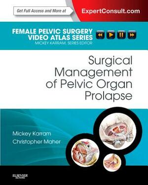 Surgical Management of Pelvic Organ Prolapse: Female Pelvic Surgery Video Atlas Series: Expert Consult: Online and Print by Mickey M. Karram, Christopher F. Maher