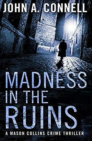 Madness in the Ruins by John A. Connell