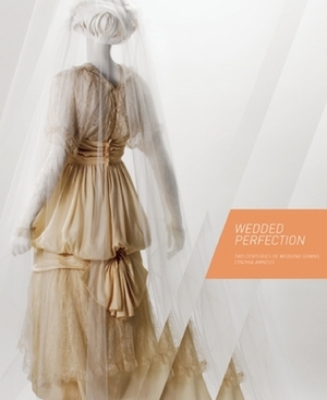 Wedded Perfection: Two Centuries of Wedding Gowns by Katherine Jellison, Cynthia Amneus, Sara Long Butler