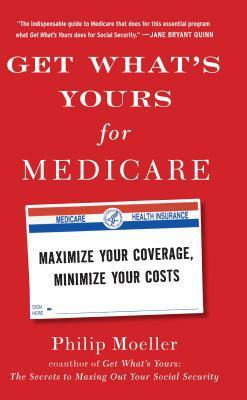 Get What's Yours for Medicare: Maximize Your Coverage, Minimize Your Costs by Philip Moeller