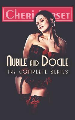 Nubile and Docile: The Complete Series by Cheri Verset