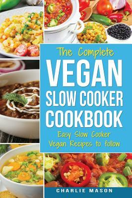 Vegan Slow Cooker Recipes: Healthy Cookbook and Super Easy Vegan Slow Cooker Recipes To Follow For Beginners Low Carb and Weight Loss Vegan Diet: by Charlie Mason