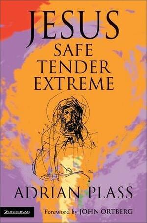 Jesus - Safe, Tender, Extreme by Adrian Plass