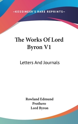 The Works Of Lord Byron V1: Letters And Journals by George Gordon Byron