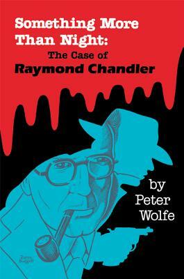 Something More than Night: The Case of Raymond Chandler by Peter Wolfe