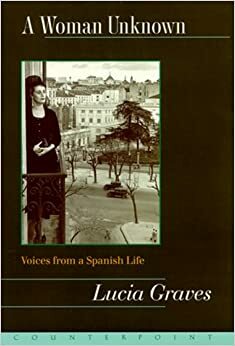 A Woman Unknown: Voices from a Spanish Life by Lucia Graves