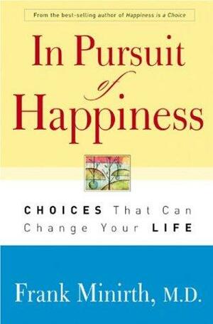 In Pursuit of Happiness: Choices That Can Change Your Life by Frank Minirth