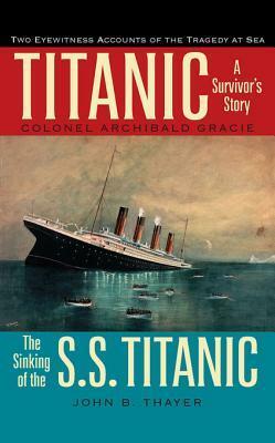 Titanic: A Survivor's Story & the Sinking of the S.S. Titanic by Archibald Gracie, John B. Thayer