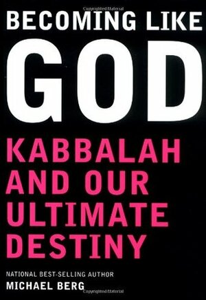Becoming Like God: Kabbalah and Our Ultimate Destiny by Michael Berg
