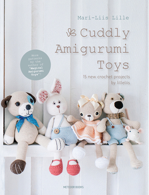 Cuddly Amigurumi Toys: 15 New Crochet Projects by Lilleliis by Mari-Liis Lille