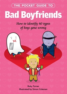 The Pocket Guide to Bad Boyfriends: How to Identify 40 Types of Boys Gone Wrong by Ruby Turner