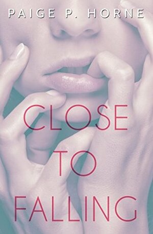 Close To Falling by Paige P. Horne