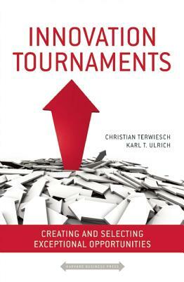 Innovation Tournaments: Creating and Selecting Exceptional Opportunities by Christian Terwiesch, Karl Ulrich