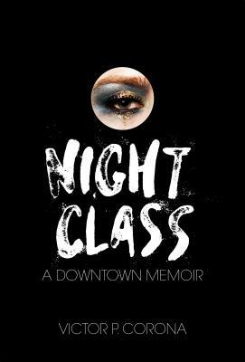 Night Class: A Downtown Memoir by Victor Corona