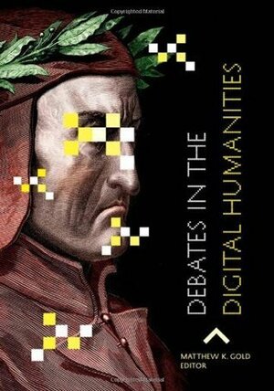 Debates in the Digital Humanities by Matthew K. Gold