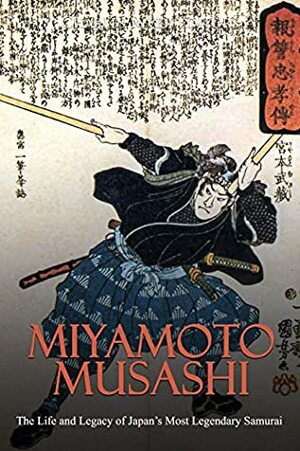 Miyamoto Musashi: The Life and Legacy of Japan's Most Legendary Samurai by Charles River Editors
